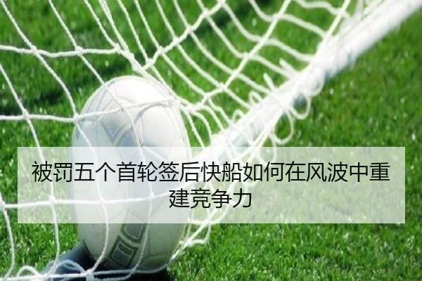 被罚五个首轮签后快船如何在风波中重建竞争力 - HuoHuSPORTS